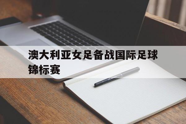 澳大利亚女足备战国际足球锦标赛