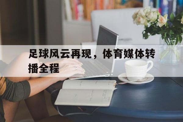 足球风云再现，体育媒体转播全程