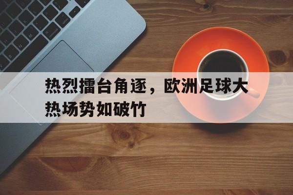热烈擂台角逐，欧洲足球大热场势如破竹